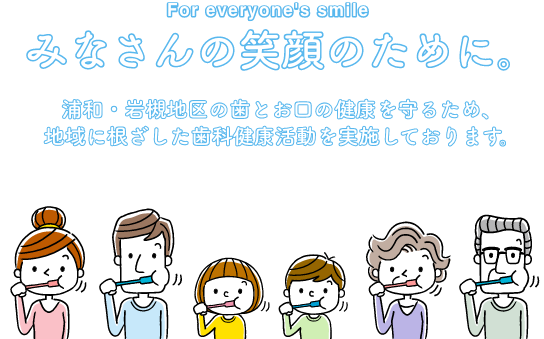 みなさんの笑顔のために。市民の皆様の歯と口に健康を守るため、地域に根ざした歯科健康活動を実施しております。